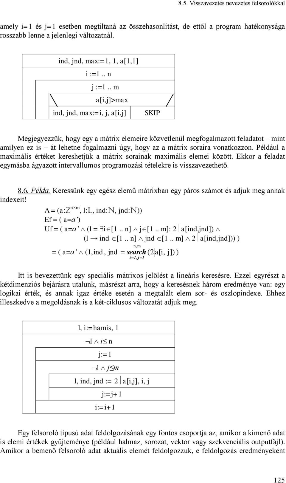 . m a[,j]>max nd, jnd, max:=, j, a[,j] SKIP Megjegyezzük, hogy egy a mátrx elemere közvetlenül megfogalmazott feladatot mnt amlyen ez s át lehetne fogalmazn úgy, hogy az a mátrx sorara vonatkozzon.