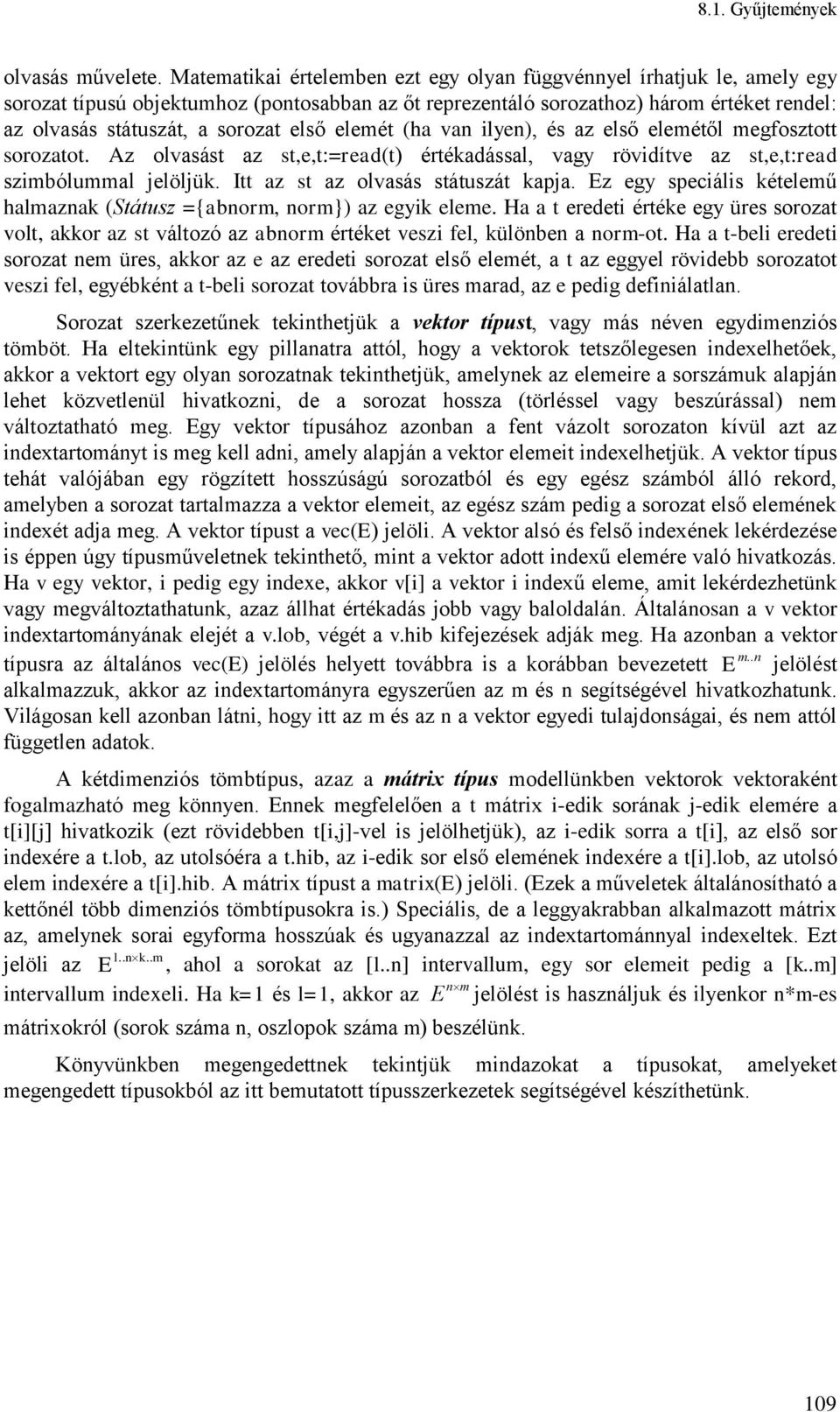 elemét (ha van lyen), és az első elemétől megfosztott sorozatot. Az olvasást az st,e,t:=read(t) értékadással, vagy rövdítve az st,e,t:read szmbólummal jelöljük. Itt az st az olvasás státuszát kapja.