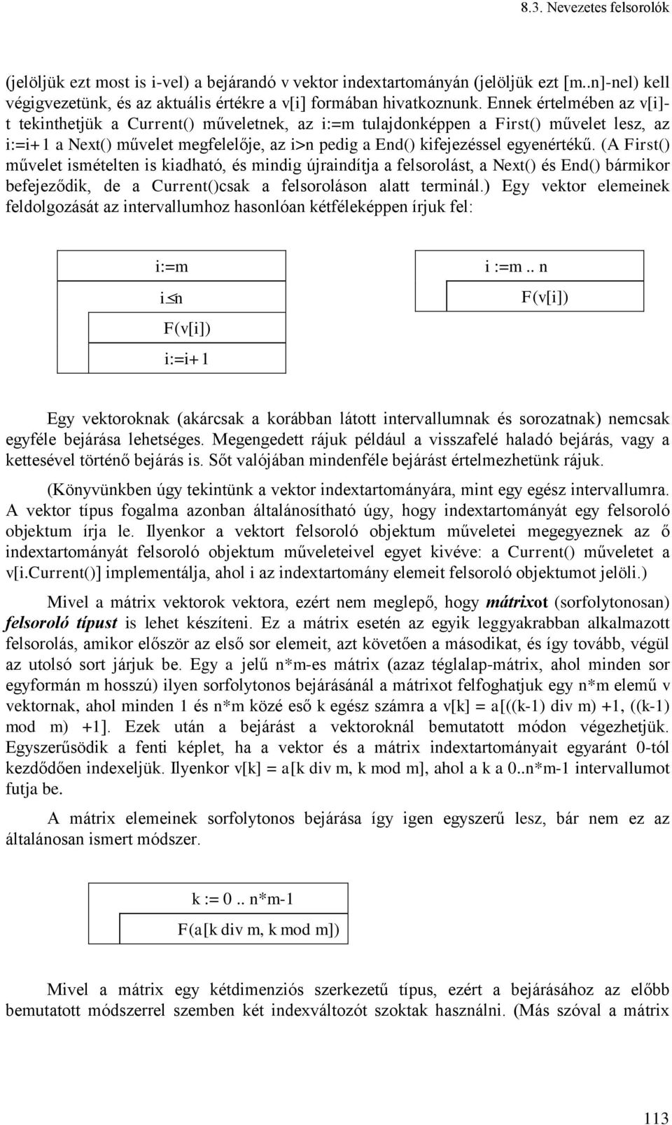 (A Frst() művelet smételten s kadható, és mndg újrandítja a felsorolást, a Next() és End() bármkor befejeződk, de a Current()csak a felsoroláson alatt termnál.