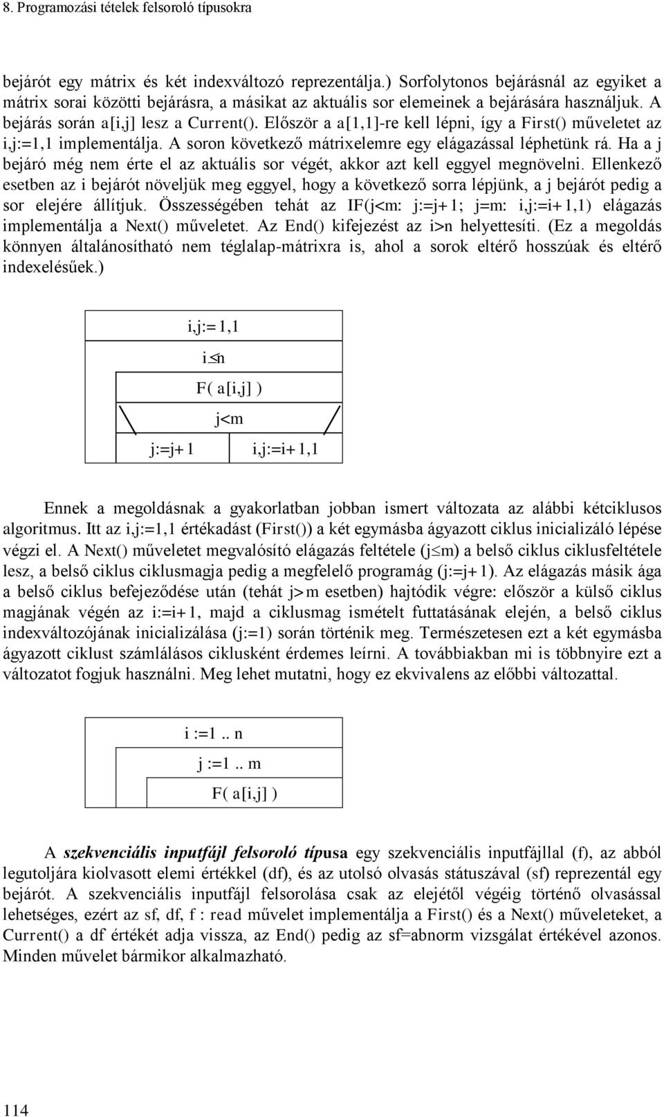 Először a a[1,1]-re kell lépn, így a Frst() műveletet az,j:=1,1 mplementálja. A soron következő mátrxelemre egy elágazással léphetünk rá.