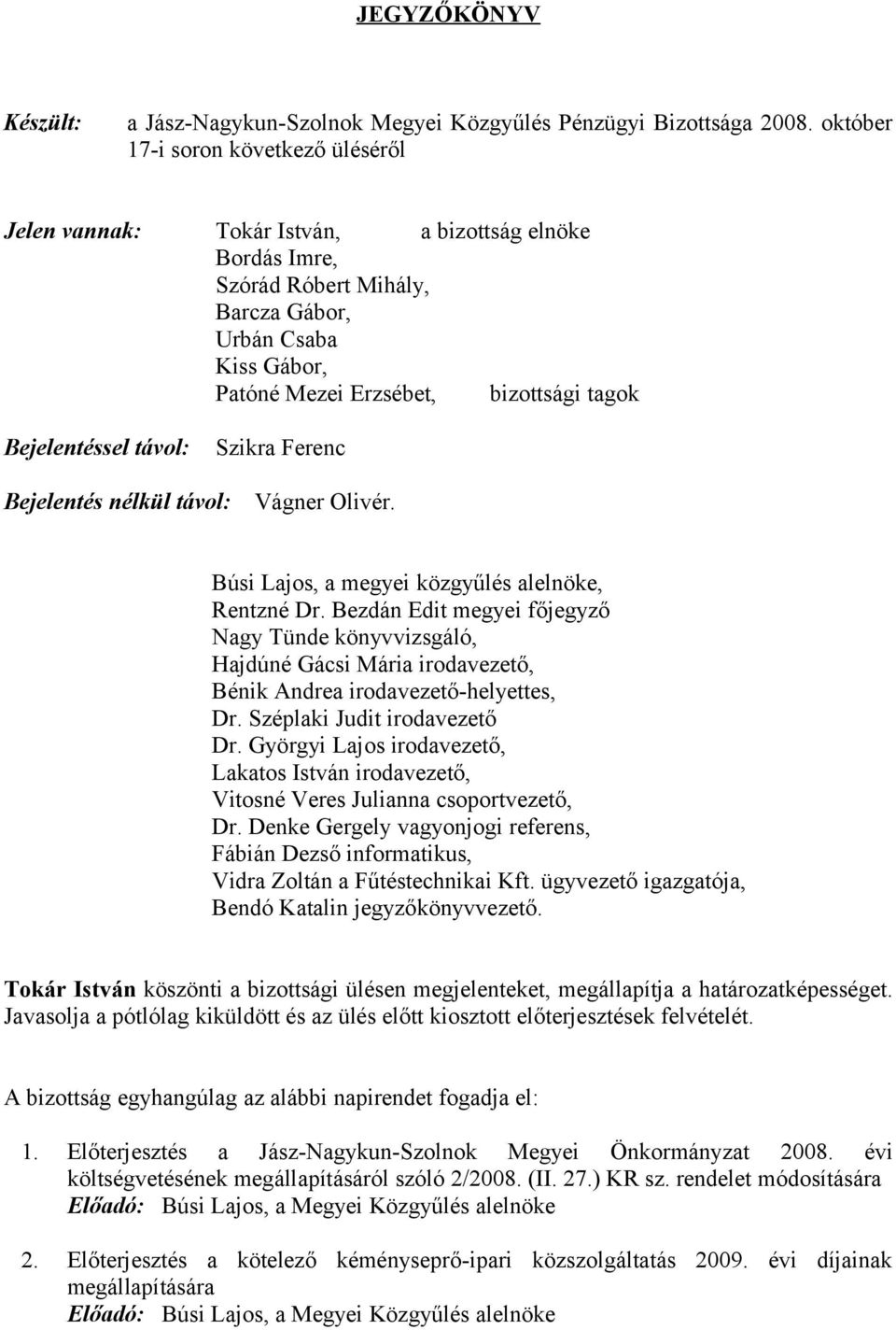 Bejelentéssel távol: Szikra Ferenc Bejelentés nélkül távol: Vágner Olivér. Búsi Lajos, a megyei közgyűlés alelnöke, Rentzné Dr.