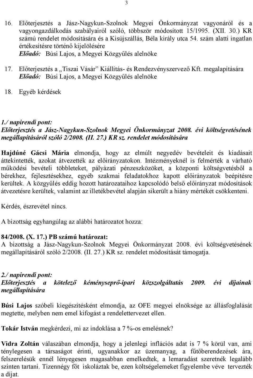 megalapítására 18. Egyéb kérdések 1./ napirendi pont: Előterjesztés a Jász-Nagykun-Szolnok Megyei Önkormányzat 2008. évi költségvetésének megállapításáról szóló 2/2008. (II. 27.) KR sz.