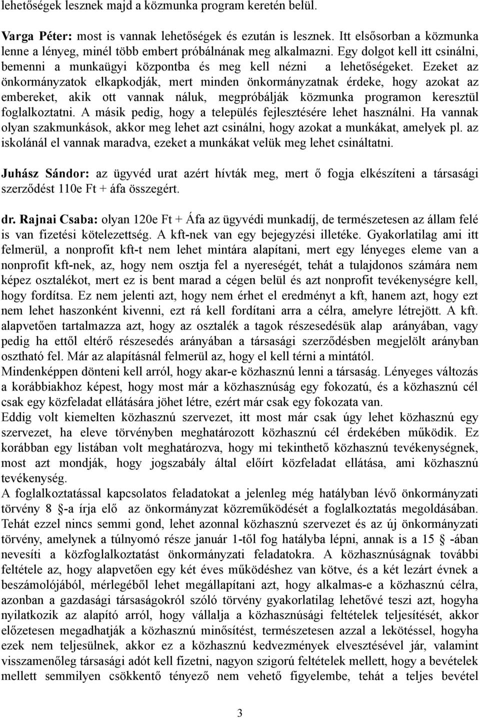 Ezeket az önkormányzatok elkapkodják, mert minden önkormányzatnak érdeke, hogy azokat az embereket, akik ott vannak náluk, megpróbálják közmunka programon keresztül foglalkoztatni.