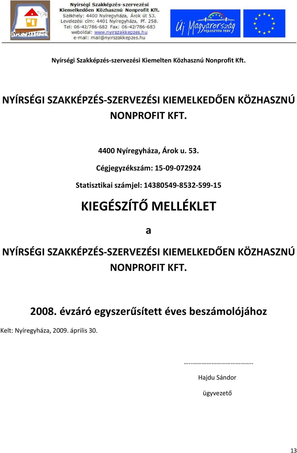 Cégjegyzékszám: 15-09-072924 Statisztikai számjel: 14380549-8532-599-15 KIEGÉSZÍTŐ MELLÉKLET a NYÍRSÉGI