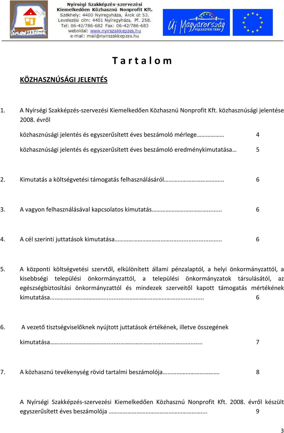 Kimutatás a költségvetési támogatás felhasználásáról... 6 3. A vagyon felhasználásával kapcsolatos kimutatás... 6 4. A cél szerinti juttatások kimutatása... 6 5.