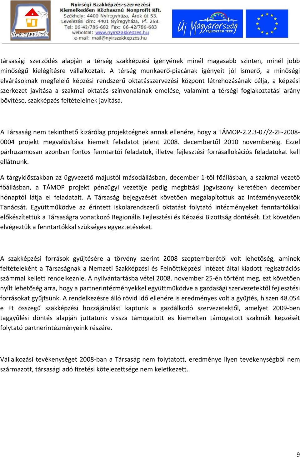 színvonalának emelése, valamint a térségi foglakoztatási arány bővítése, szakképzés feltételeinek javítása. A Társaság nem tekinthető kizárólag projektcégnek annak ellenére, hogy a TÁMOP-2.