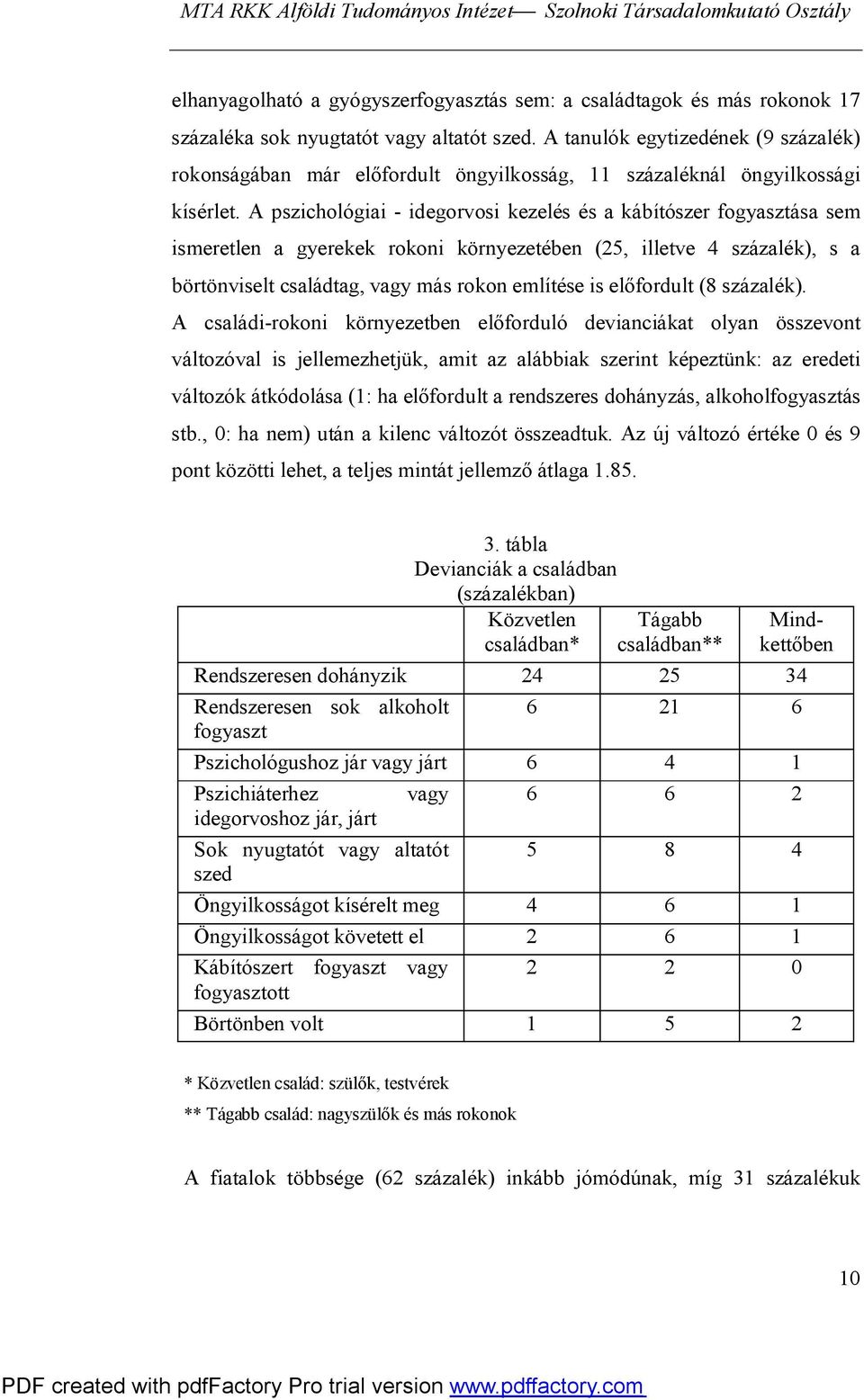 A pszichológiai - idegorvosi kezelés és a kábítószer fogyasztása sem ismeretlen a gyerekek rokoni környezetében (25, illetve 4 százalék), s a börtönviselt családtag, vagy más rokon említése is