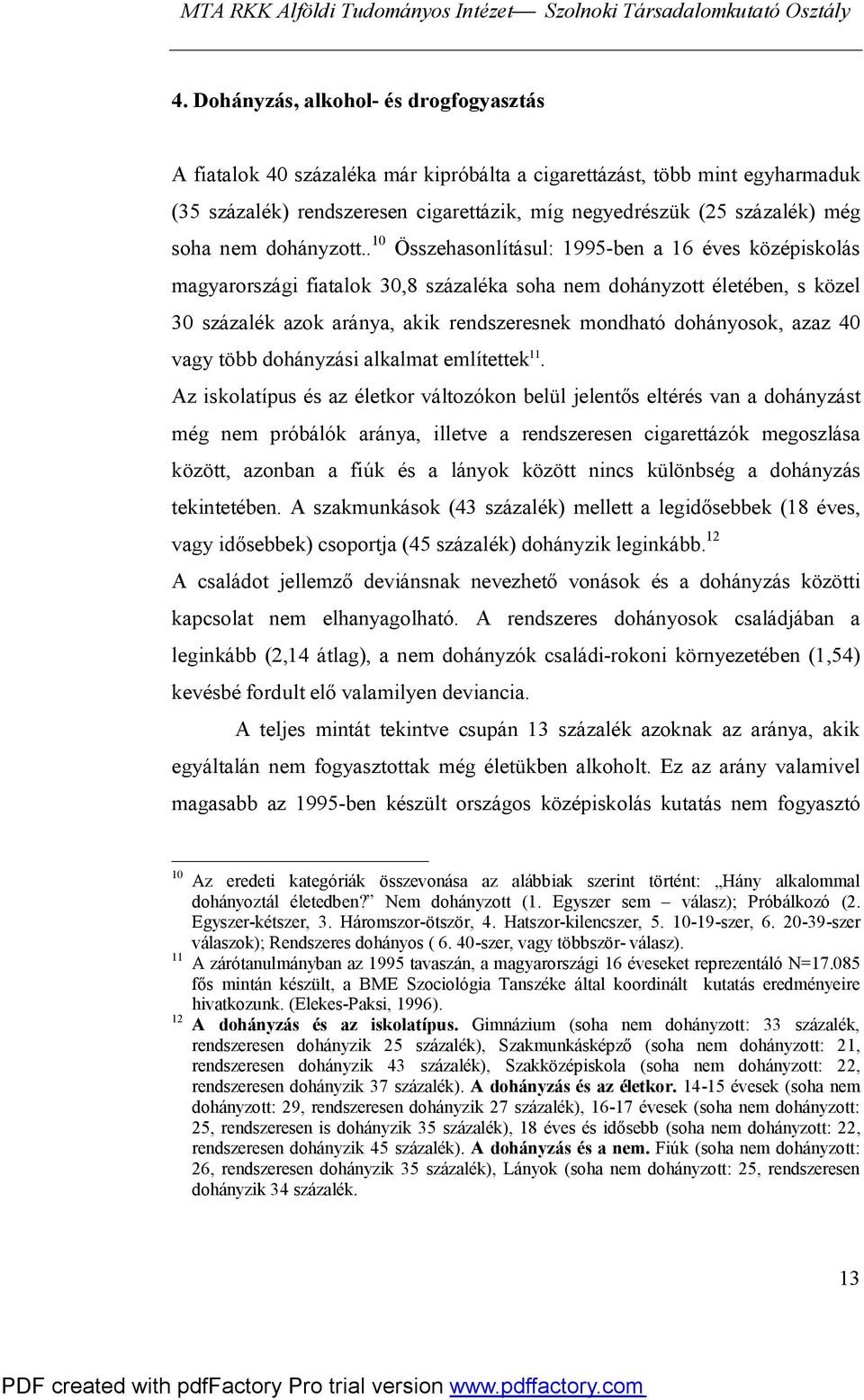 . 10 Összehasonlításul: 1995-ben a 16 éves középiskolás magyarországi fiatalok 30,8 százaléka soha nem dohányzott életében, s közel 30 százalék azok aránya, akik rendszeresnek mondható dohányosok,