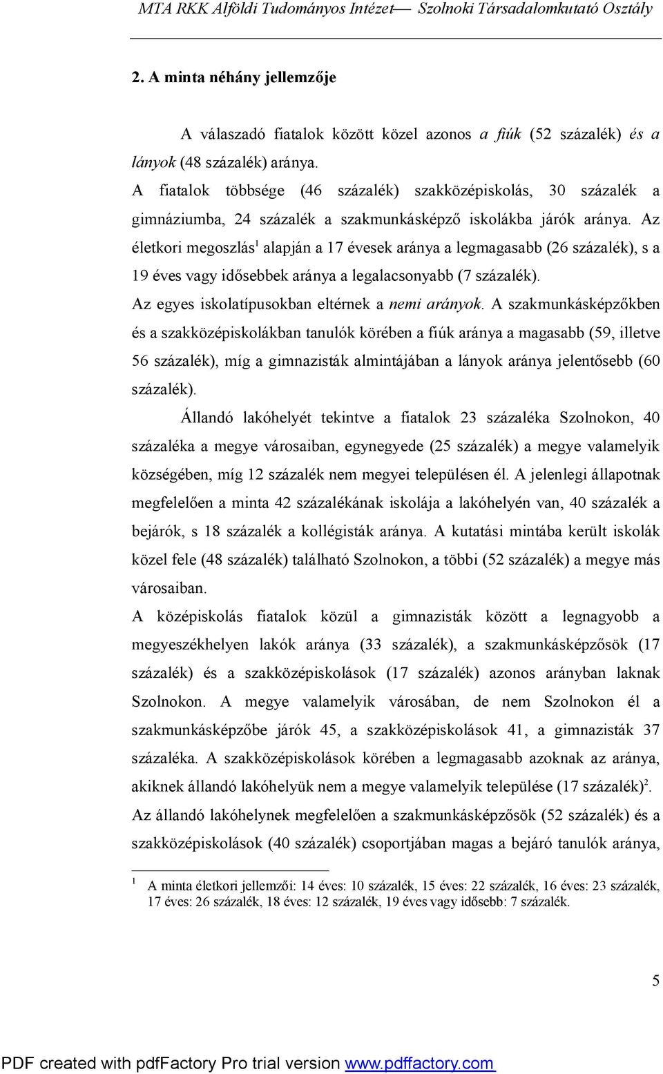 Az életkori megoszlás 1 alapján a 17 évesek aránya a legmagasabb (26 százalék), s a 19 éves vagy idősebbek aránya a legalacsonyabb (7 százalék). Az egyes iskolatípusokban eltérnek a nemi arányok.