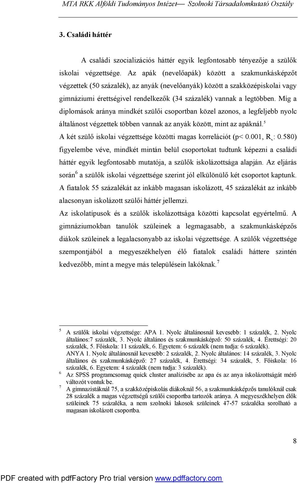 Míg a diplomások aránya mindkét szülői csoportban közel azonos, a legfeljebb nyolc általánost végzettek többen vannak az anyák között, mint az apáknál.