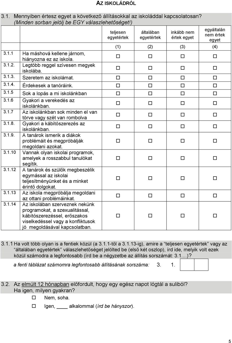 3.1.3. Szeretem az iskolámat. 3.1.4. Érdekesek a tanóráink. 3.1.5 Sok a lopás a mi iskolánkban 3.1.6 Gyakori a verekedés az iskolánkban. 3.1.7 Az iskolánkban sok minden el van törve vagy szét van rombolva 3.