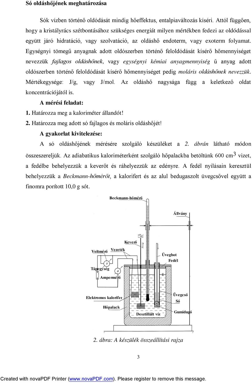 Egységnyi tömegű anyagnak adott oldószerben történő feloldódását kísérő hőmennyiséget nevezzük fajlagos oldáshőnek, vagy egységnyi kémiai anyagmennyiség ű anyag adott oldószerben történő feloldódását