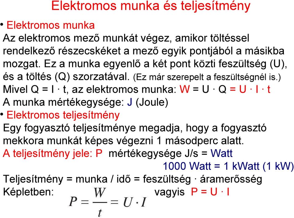 ) Mivel Q = I t, az elektromos munka: W = U Q = U I t A munka mértékegysége: J (Joule) Elektromos teljesítmény Egy fogyasztó teljesítménye megadja, hogy a