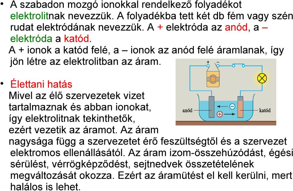 Élettani hatás Mivel az élő szervezetek vizet tartalmaznak és abban ionokat, így elektrolitnak tekinthetők, ezért vezetik az áramot.