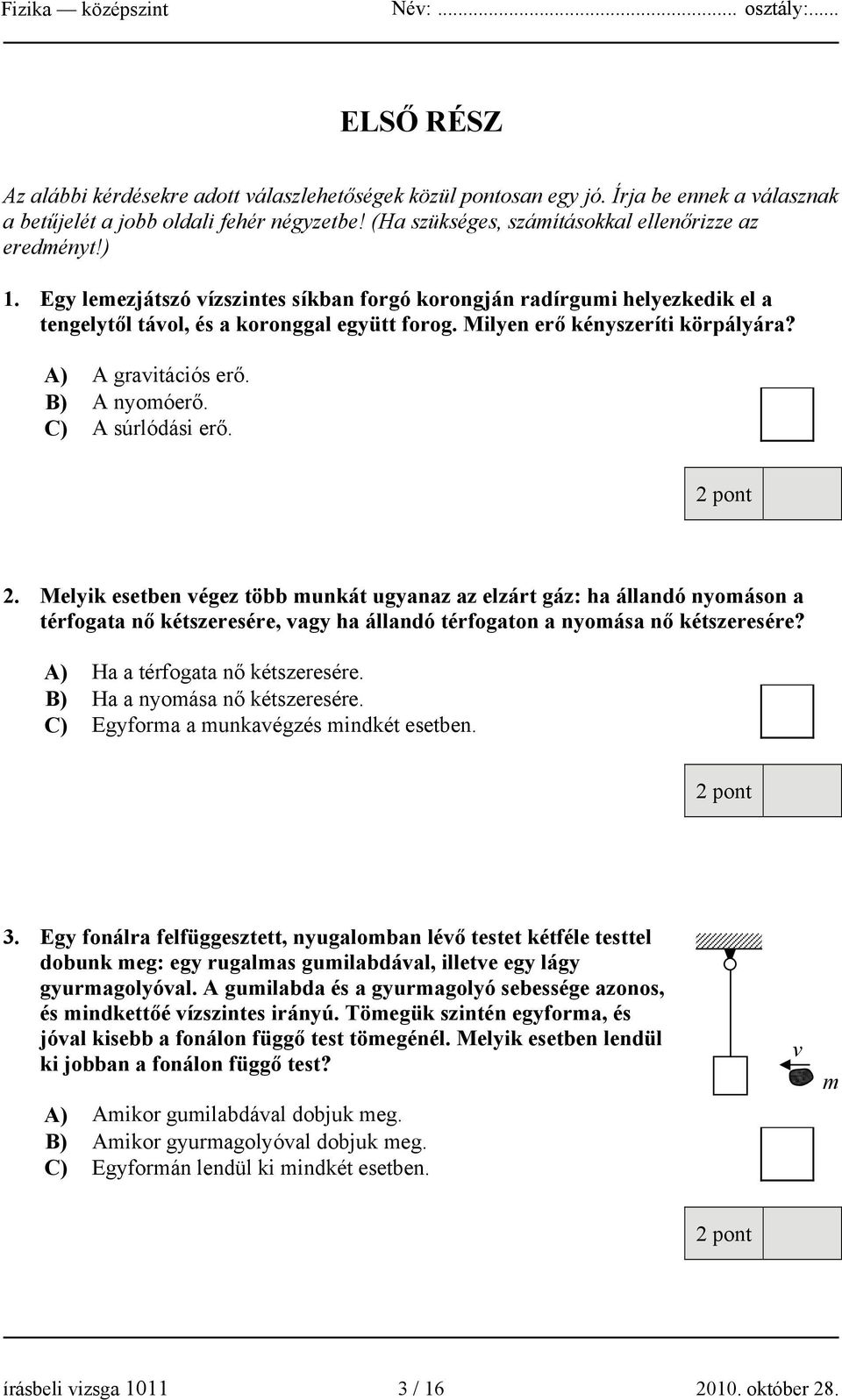 Milyen erő kényszeríti körpályára? A) A gravitációs erő. B) A nyomóerő. C) A súrlódási erő. 2.