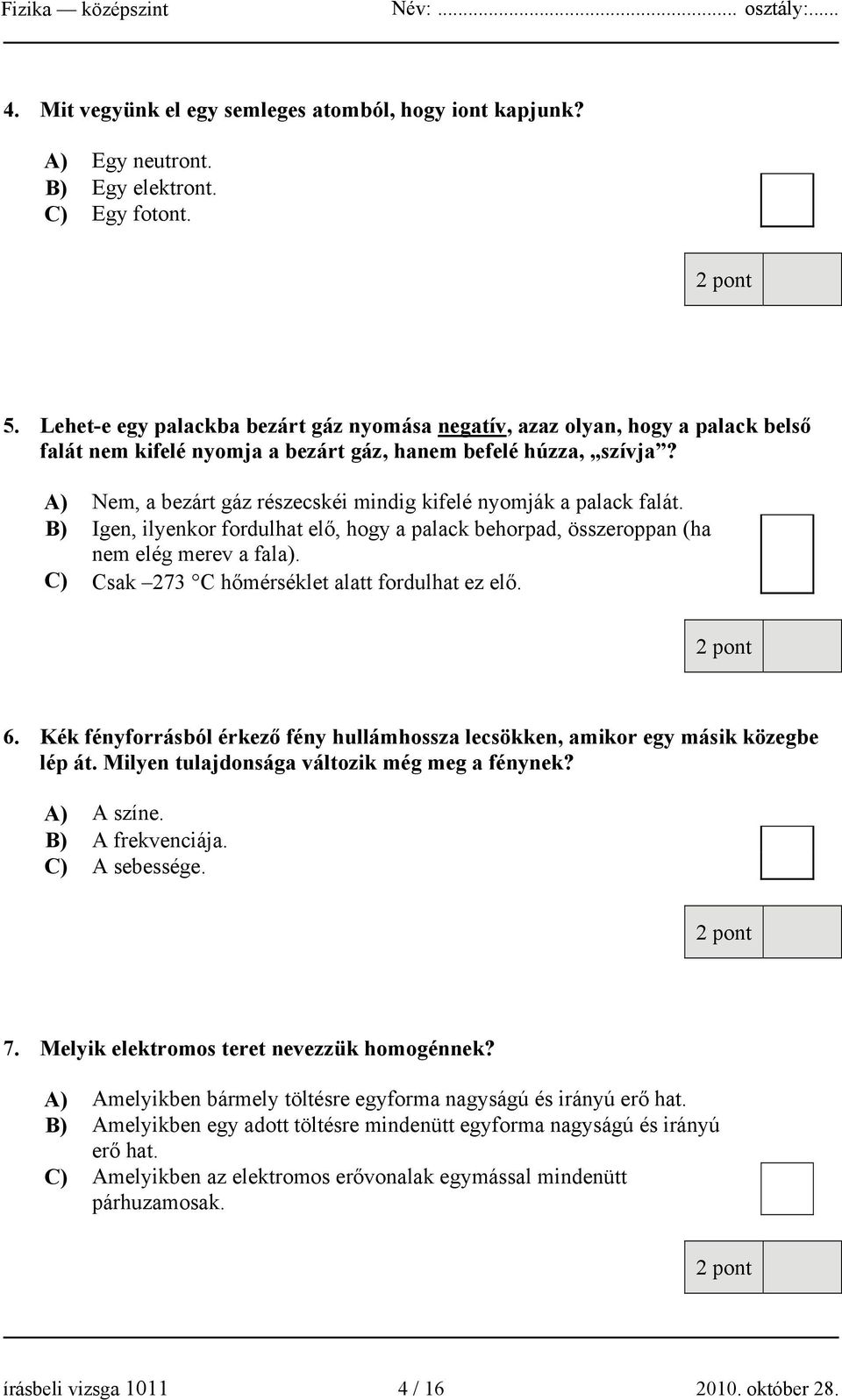A) Nem, a bezárt gáz részecskéi mindig kifelé nyomják a palack falát. B) Igen, ilyenkor fordulhat elő, hogy a palack behorpad, összeroppan (ha nem elég merev a fala).