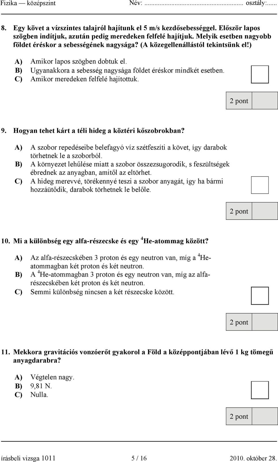 B) Ugyanakkora a sebesség nagysága földet éréskor mindkét esetben. C) Amikor meredeken felfelé hajítottuk. 9. Hogyan tehet kárt a téli hideg a köztéri kőszobrokban?