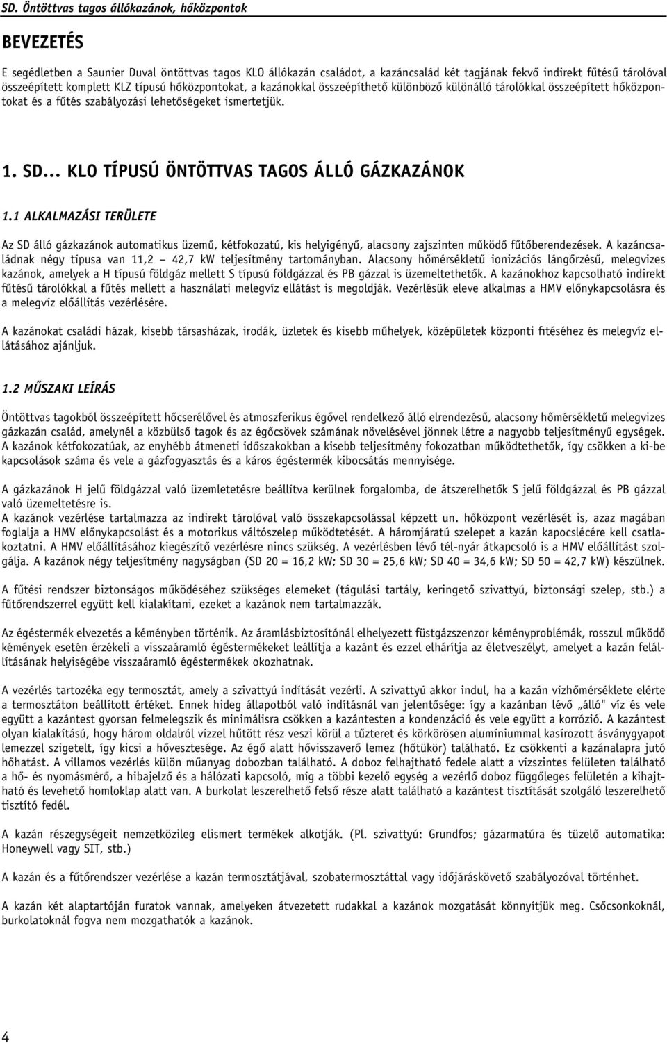 1 ALKALMAZÁSI TERÜLETE Az SD álló gázkazánok automatikus üzemû, kétfokozatú, kis helyigényû, alacsony zajszinten mûködô fûtôberendezések.