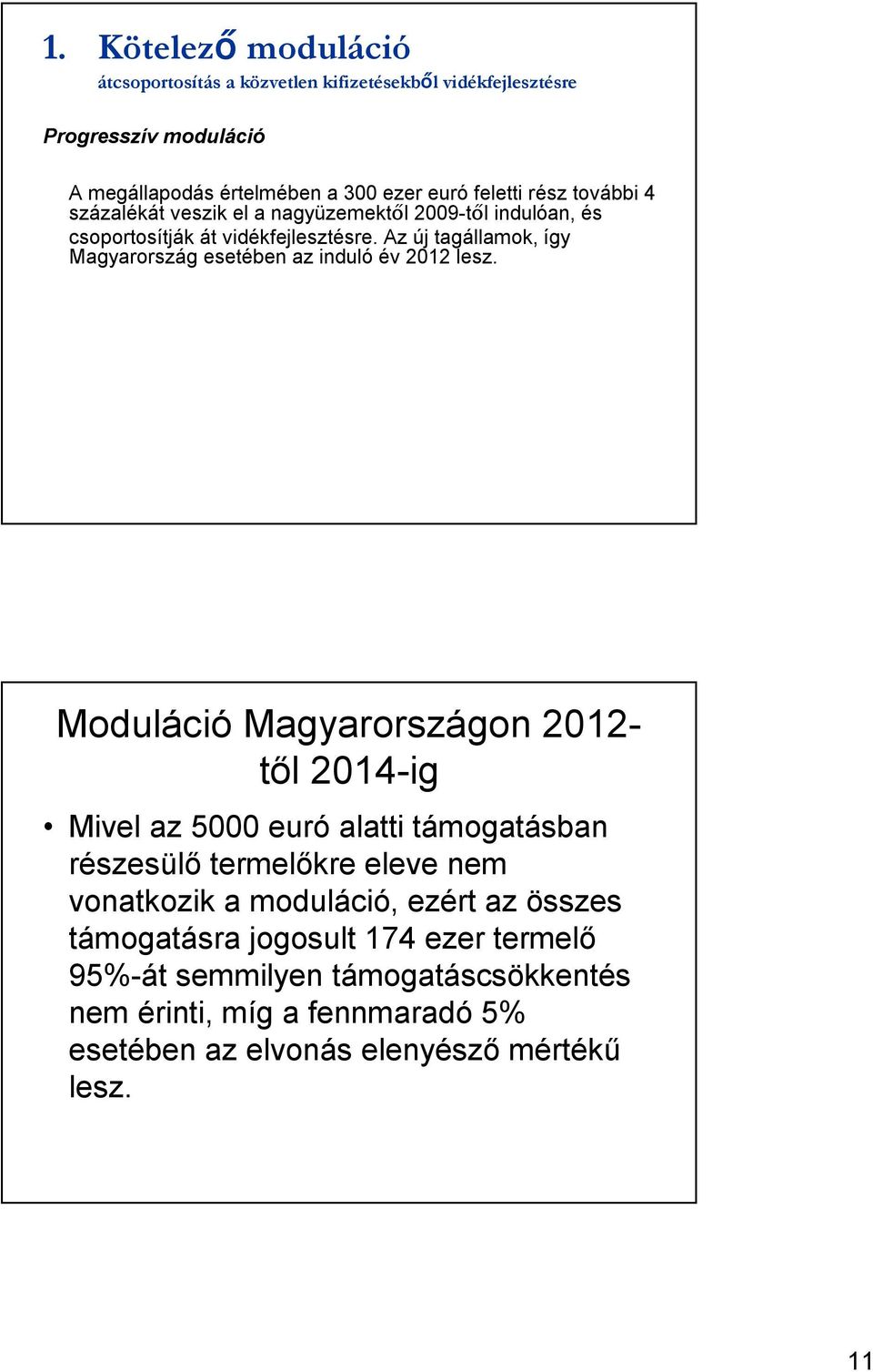 Az új tagállamok, így Magyarország esetében az induló év 2012 lesz.