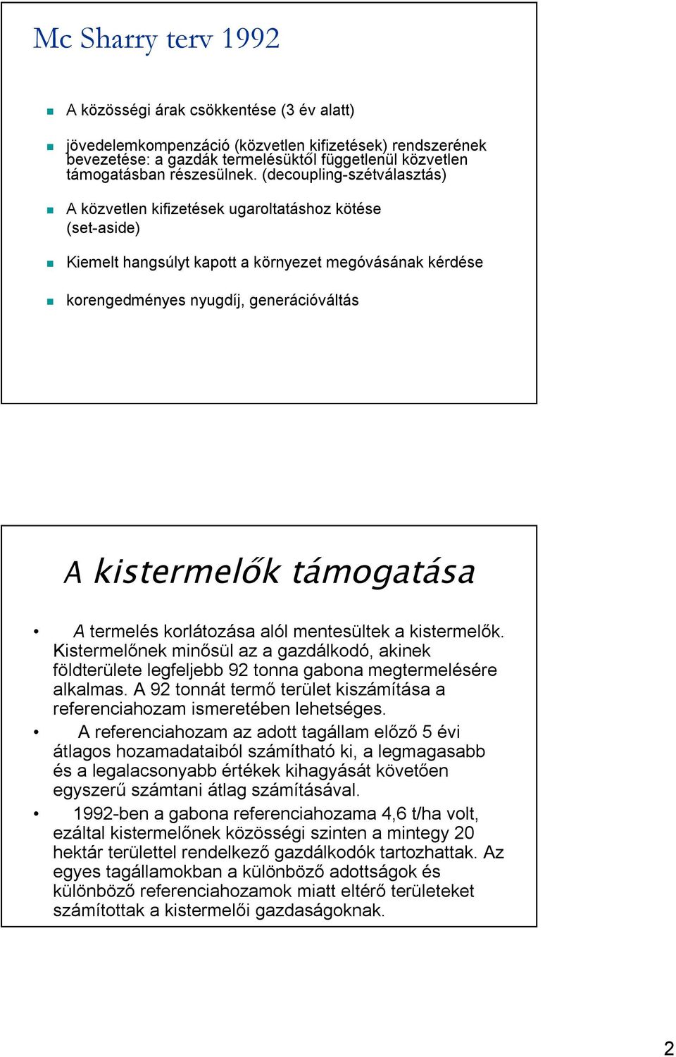 (decoupling-szétválasztás) A közvetlen kifizetések ugaroltatáshoz kötése (set-aside) Kiemelt hangsúlyt kapott a környezet megóvásának kérdése korengedményes nyugdíj, generációváltás A kistermelők
