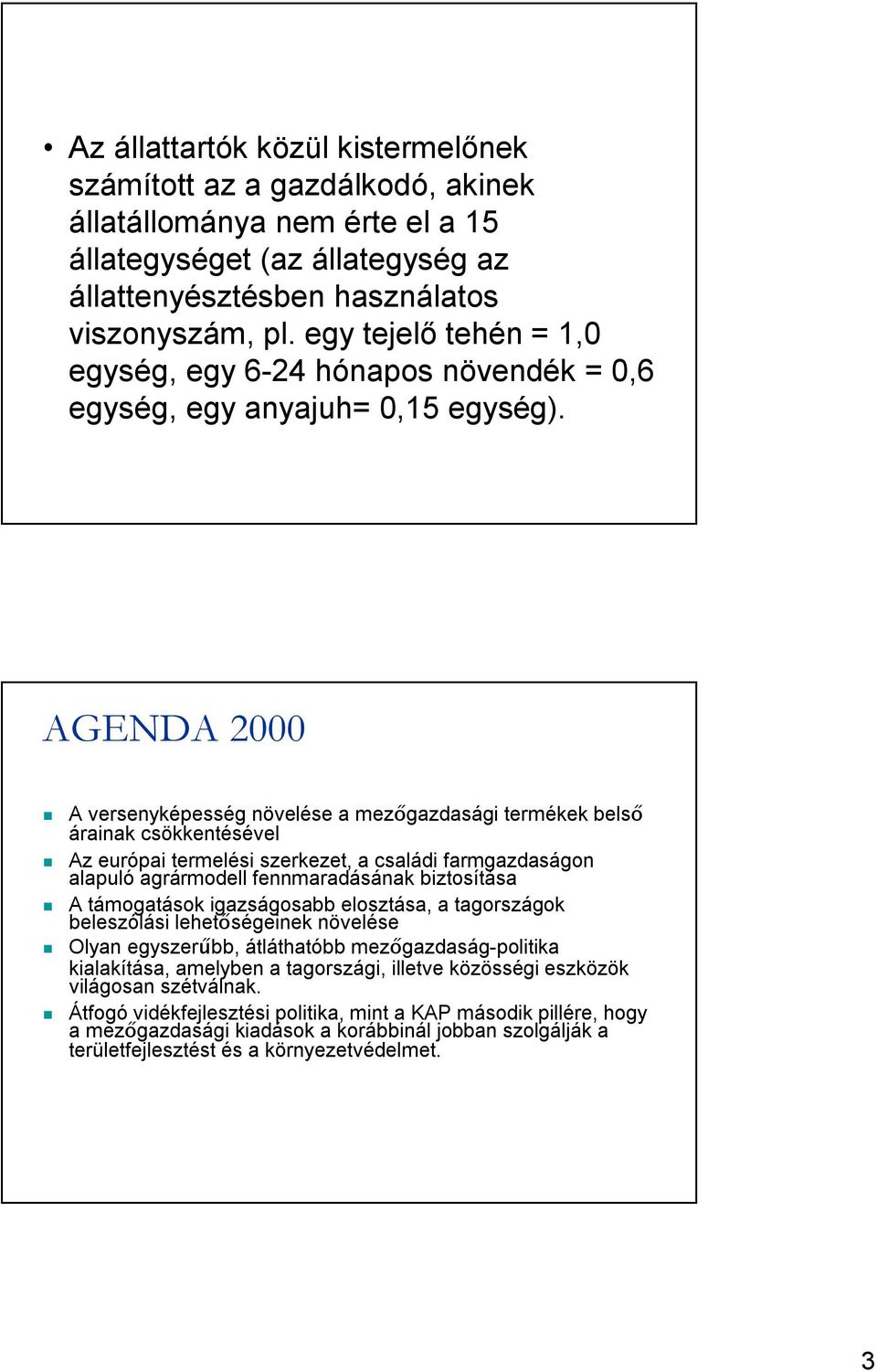 AGENDA 2000 A versenyképesség növelése a mezőgazdasági termékek belső árainak csökkentésével Az európai termelési szerkezet, a családi farmgazdaságon alapuló agrármodell fennmaradásának biztosítása A