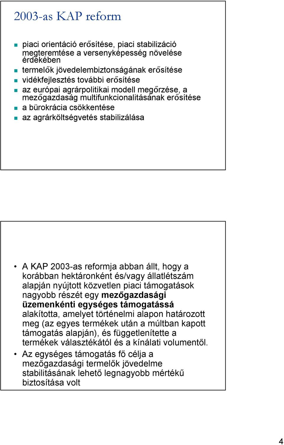 korábban hektáronként és/vagy állatlétszám alapján nyújtott közvetlen piaci támogatások nagyobb részét egy mezőgazdasági üzemenkénti egységes támogatássá alakította, amelyet történelmi alapon