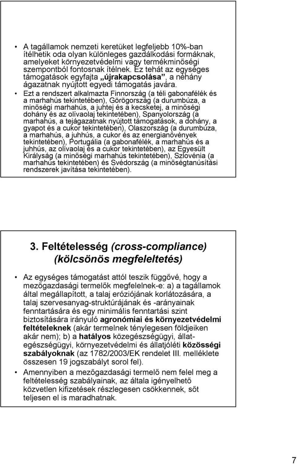 Ezt a rendszert alkalmazta Finnország (a téli gabonafélék és a marhahús tekintetében), Görögország (a durumbúza, a minőségi marhahús, a juhtej és a kecsketej, a minőségi dohány és az olívaolaj
