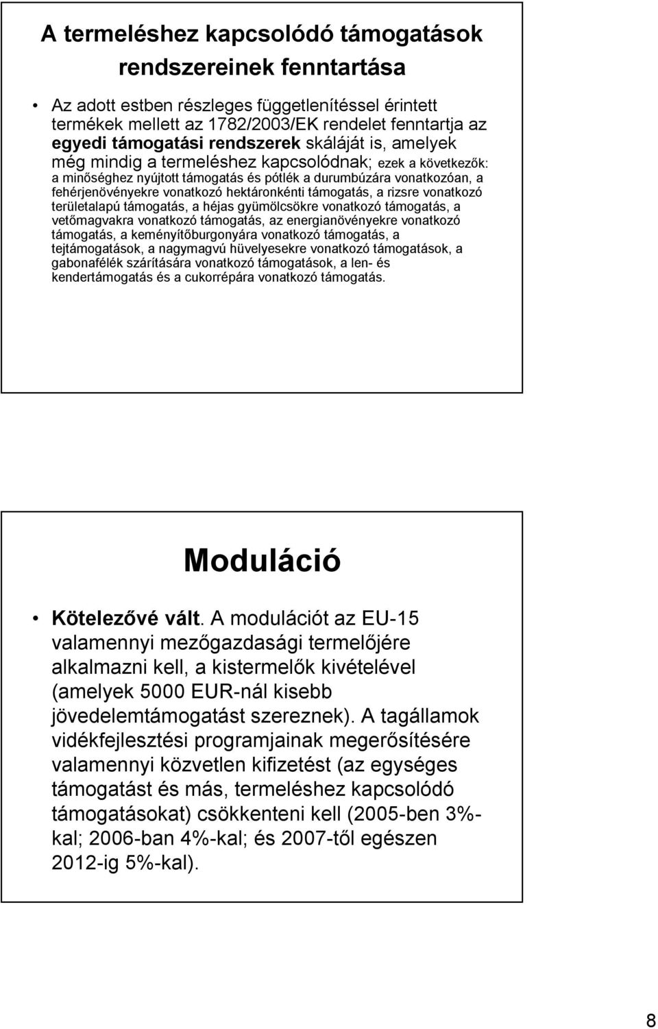 támogatás, a rizsre vonatkozó területalapú támogatás, a héjas gyümölcsökre vonatkozó támogatás, a vetőmagvakra vonatkozó támogatás, az energianövényekre vonatkozó támogatás, a keményítőburgonyára