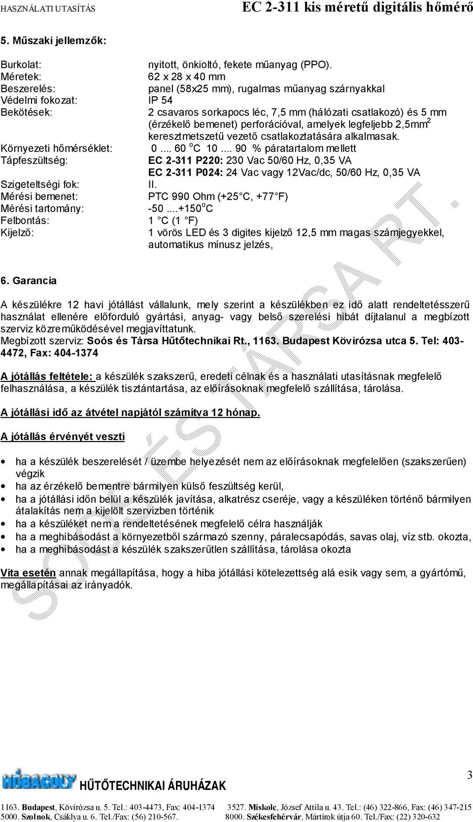 perforációval, amelyek legfeljebb 2,5mm 2 keresztmetszetű vezető csatlakoztatására alkalmasak. Környezeti hőmérséklet: 0... 60 o C 10.