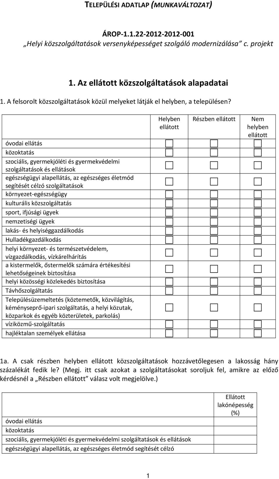 szociális, gyermekjóléti és gyermekvédelmi és ellátások egészségügyi alapellátás, az egészséges életmód segítését célzó helyi környezet és természetvédelem, vízgazdálkodás, vízkárelhárítás a