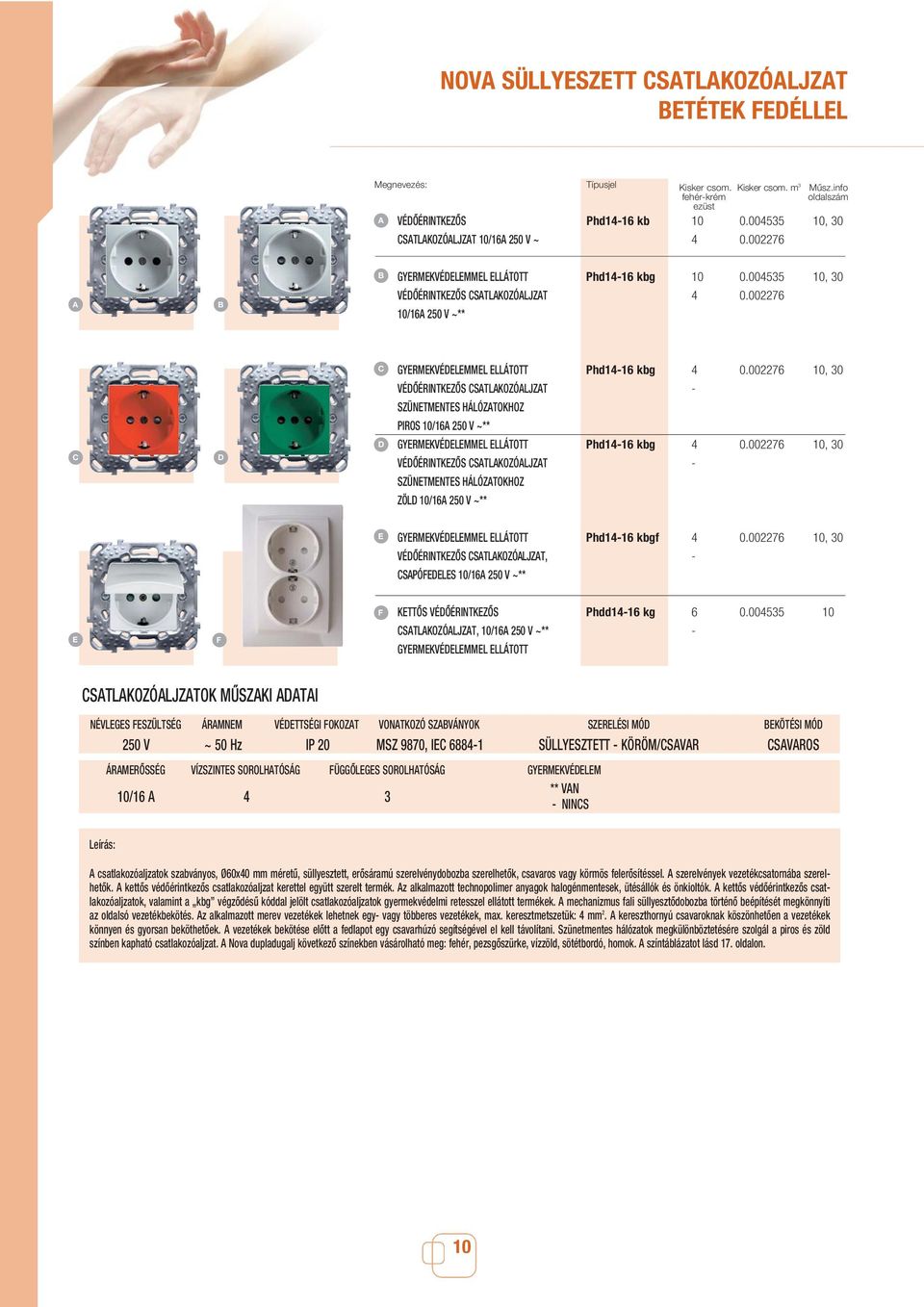 004535 10, 30 C D C D GYERMEKVÉDELEMMEL ELLÁTOTT VÉDÔÉRINTKEZÔS CSTLKOZÓLJZT SZÜNETMENTES HÁLÓZTOKHOZ PIROS 10/16 250 V ~** GYERMEKVÉDELEMMEL ELLÁTOTT VÉDÔÉRINTKEZÔS CSTLKOZÓLJZT SZÜNETMENTES