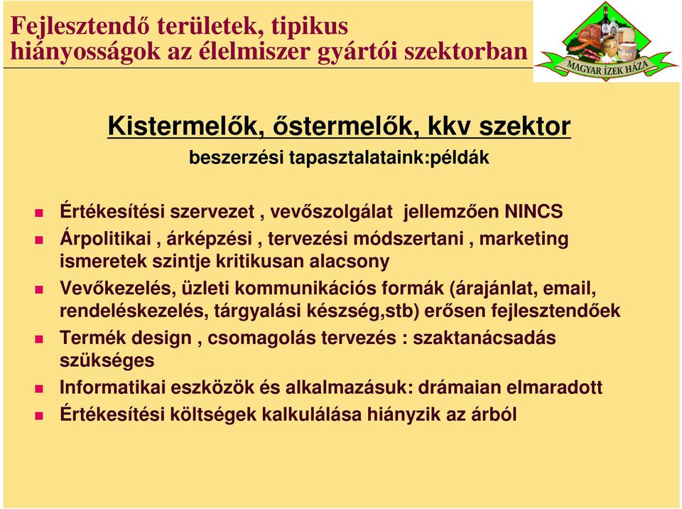 alacsony Vevőkezelés, üzleti kommunikációs formák (árajánlat, email, rendeléskezelés, tárgyalási készség,stb) erősen fejlesztendőek Termék design,