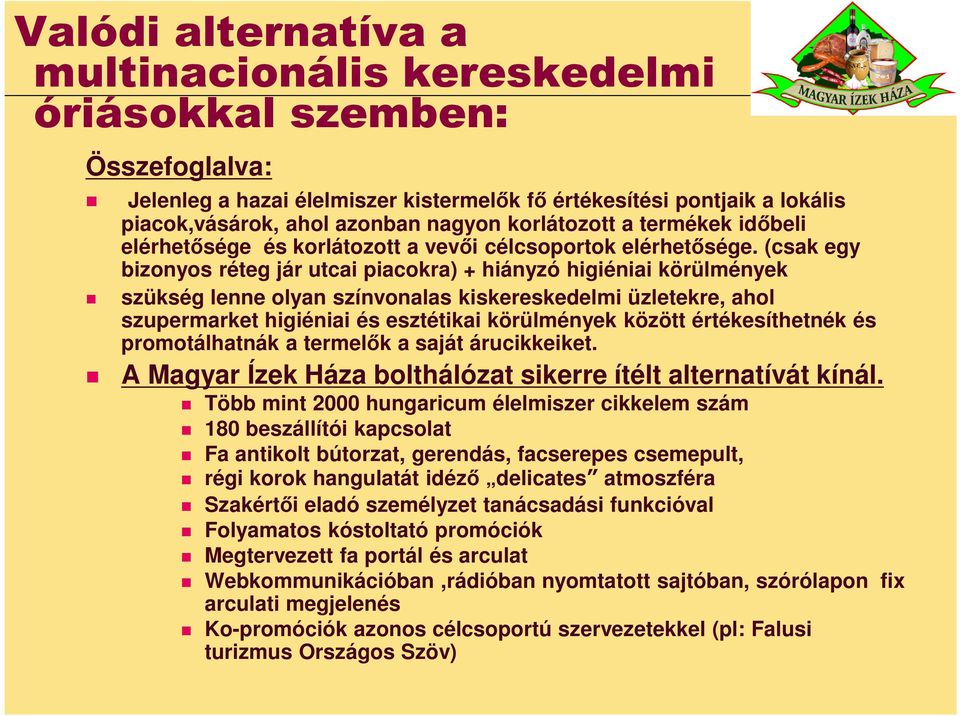 (csak egy bizonyos réteg jár utcai piacokra) + hiányzó higiéniai körülmények szükség lenne olyan színvonalas kiskereskedelmi üzletekre, ahol szupermarket higiéniai és esztétikai körülmények között