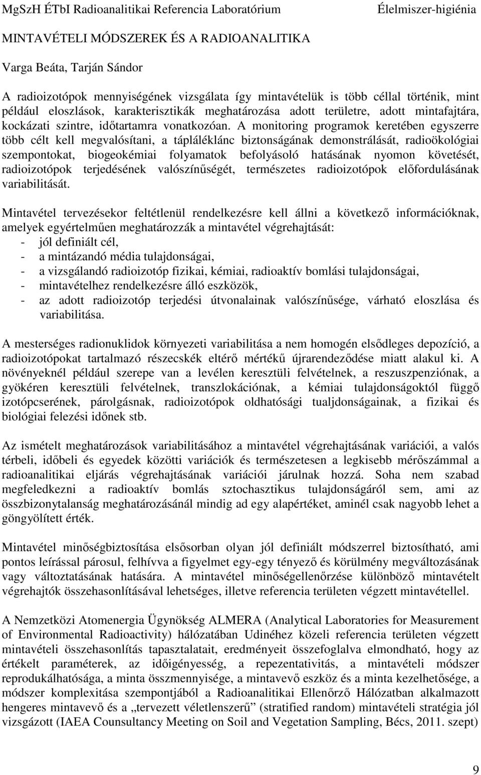 A monitoring programok keretében egyszerre több célt kell megvalósítani, a tápláléklánc biztonságának demonstrálását, radioökológiai szempontokat, biogeokémiai folyamatok befolyásoló hatásának nyomon