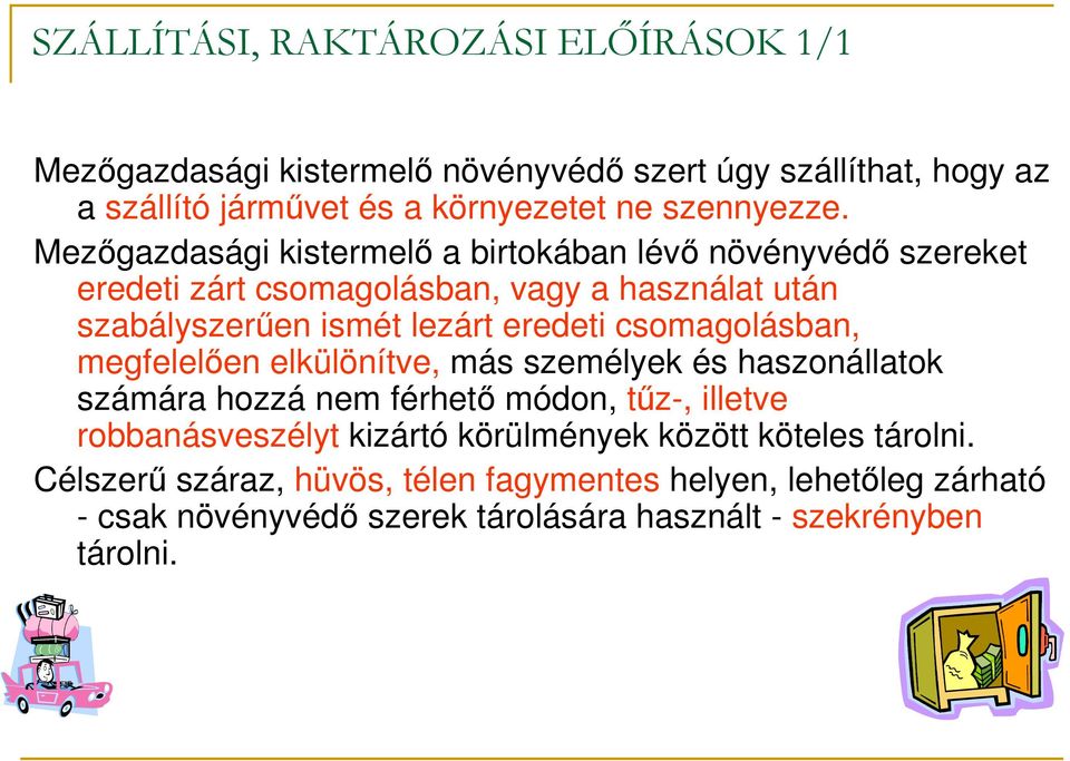 csomagolásban, megfelelıen elkülönítve, más személyek és haszonállatok számára hozzá nem férhetı módon, tőz-, illetve robbanásveszélyt kizártó körülmények