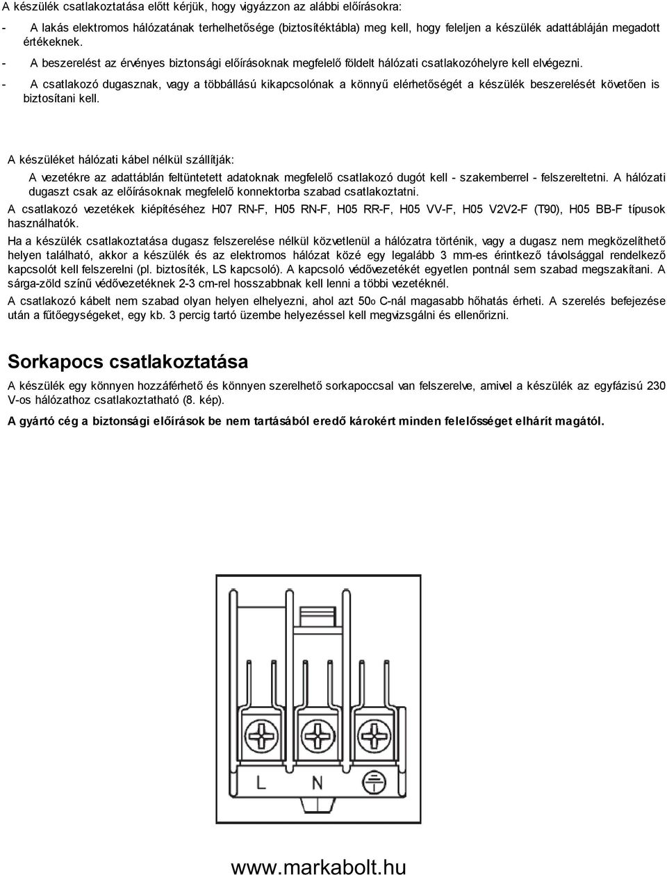 - A csatlakozó dugasznak, vagy a többállású kikapcsolónak a könnyű elérhetőségét a készülék beszerelését követően is biztosítani kell.