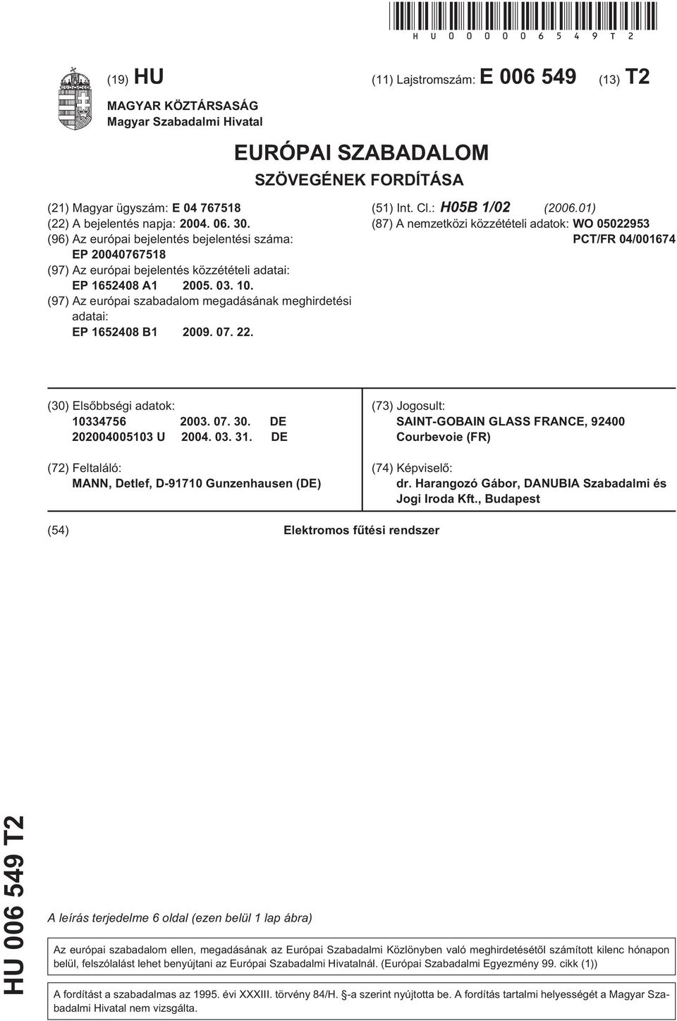 . (96) Az európai bejelentés bejelentési száma: EP 076718 (97) Az európai bejelentés közzétételi adatai: EP 1628 A1 0. 03.. (97) Az európai szabadalom megadásának meghirdetési adatai: EP 1628 B1 09.