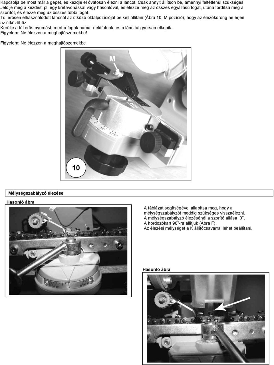 Túl erősen elhasználódott láncnál az ütköző oldalpozícióját be kell állítani (Ábra 10, M pozíció), hogy az élezőkorong ne érjen az ütközőhöz.