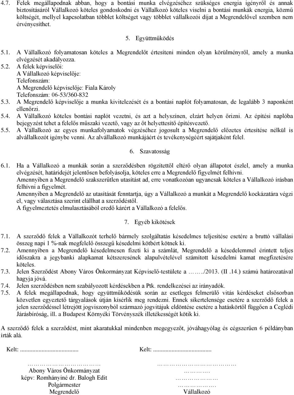 A Vállalkozó folyamatosan köteles a Megrendelőt értesíteni minden olyan körülményről, amely a munka elvégzését akadályozza. 5.2.