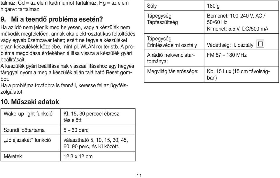 mint pl. WLAN router stb. A probléma megoldása érdekében állítsa vissza a készülék gyári beállításait.