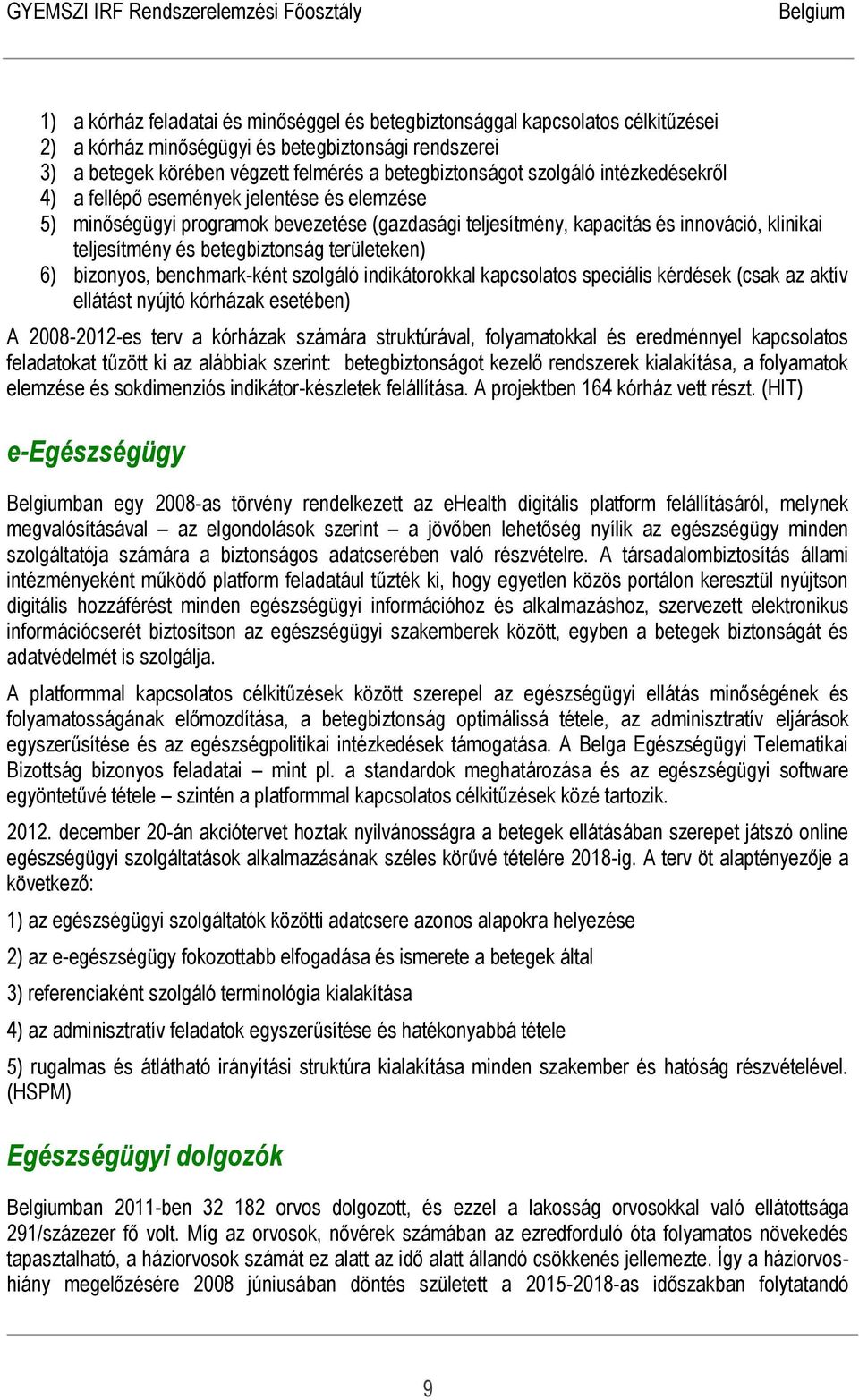 területeken) 6) bizonyos, benchmark-ként szolgáló indikátorokkal kapcsolatos speciális kérdések (csak az aktív ellátást nyújtó kórházak esetében) A 2008-2012-es terv a kórházak számára struktúrával,