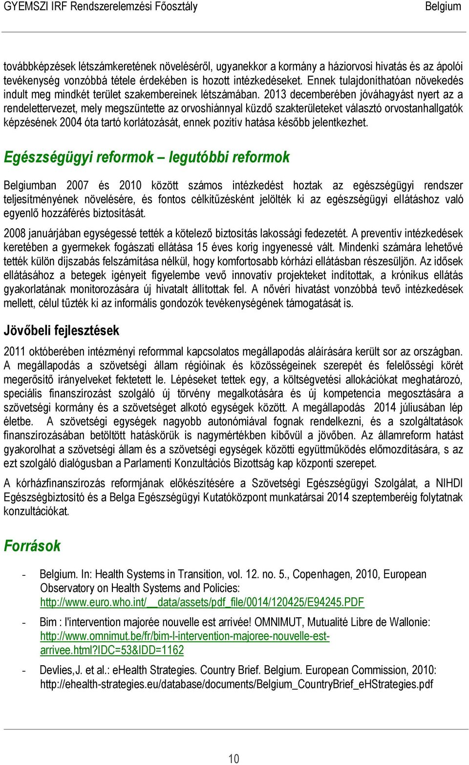 2013 decemberében jóváhagyást nyert az a rendelettervezet, mely megszüntette az orvoshiánnyal küzdő szakterületeket választó orvostanhallgatók képzésének 2004 óta tartó korlátozását, ennek pozitív