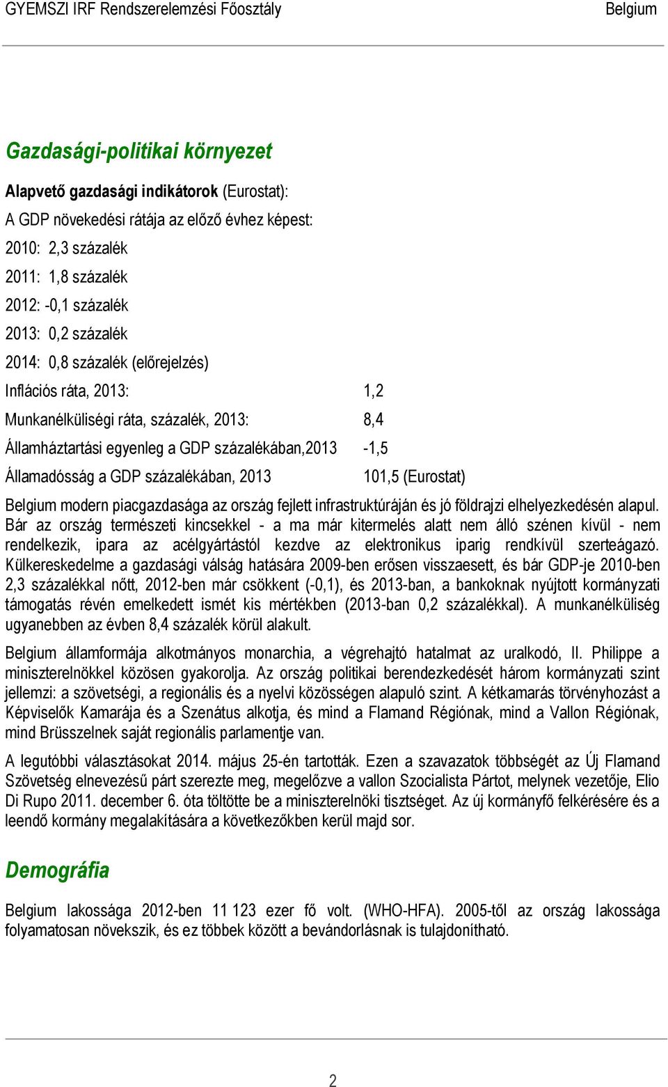 (Eurostat) modern piacgazdasága az ország fejlett infrastruktúráján és jó földrajzi elhelyezkedésén alapul.