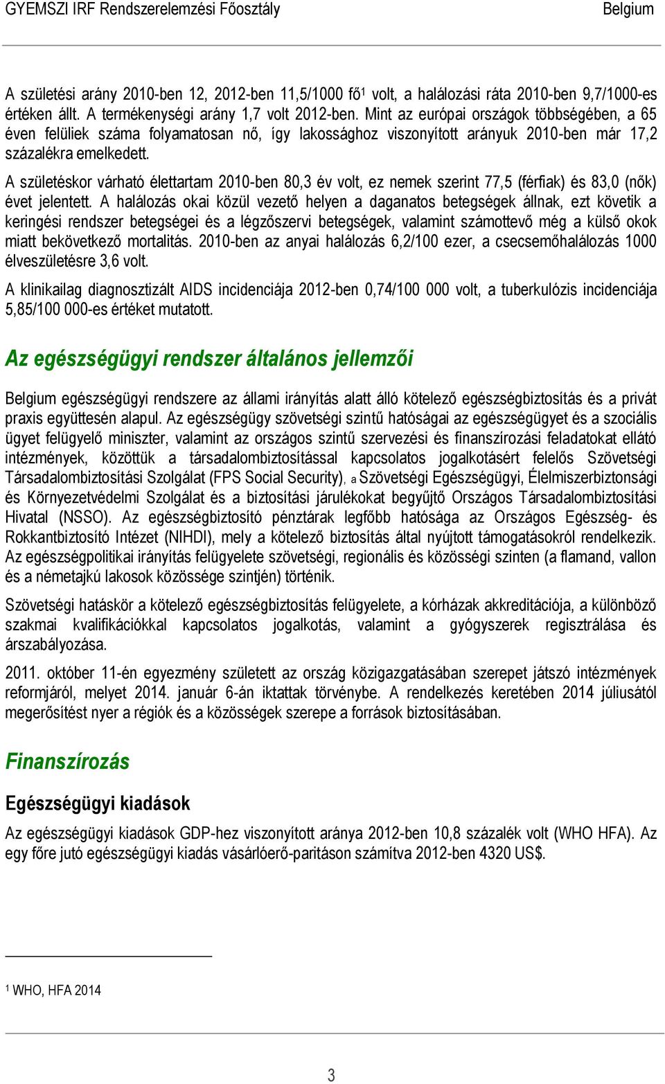 A születéskor várható élettartam 2010-ben 80,3 év volt, ez nemek szerint 77,5 (férfiak) és 83,0 (nők) évet jelentett.