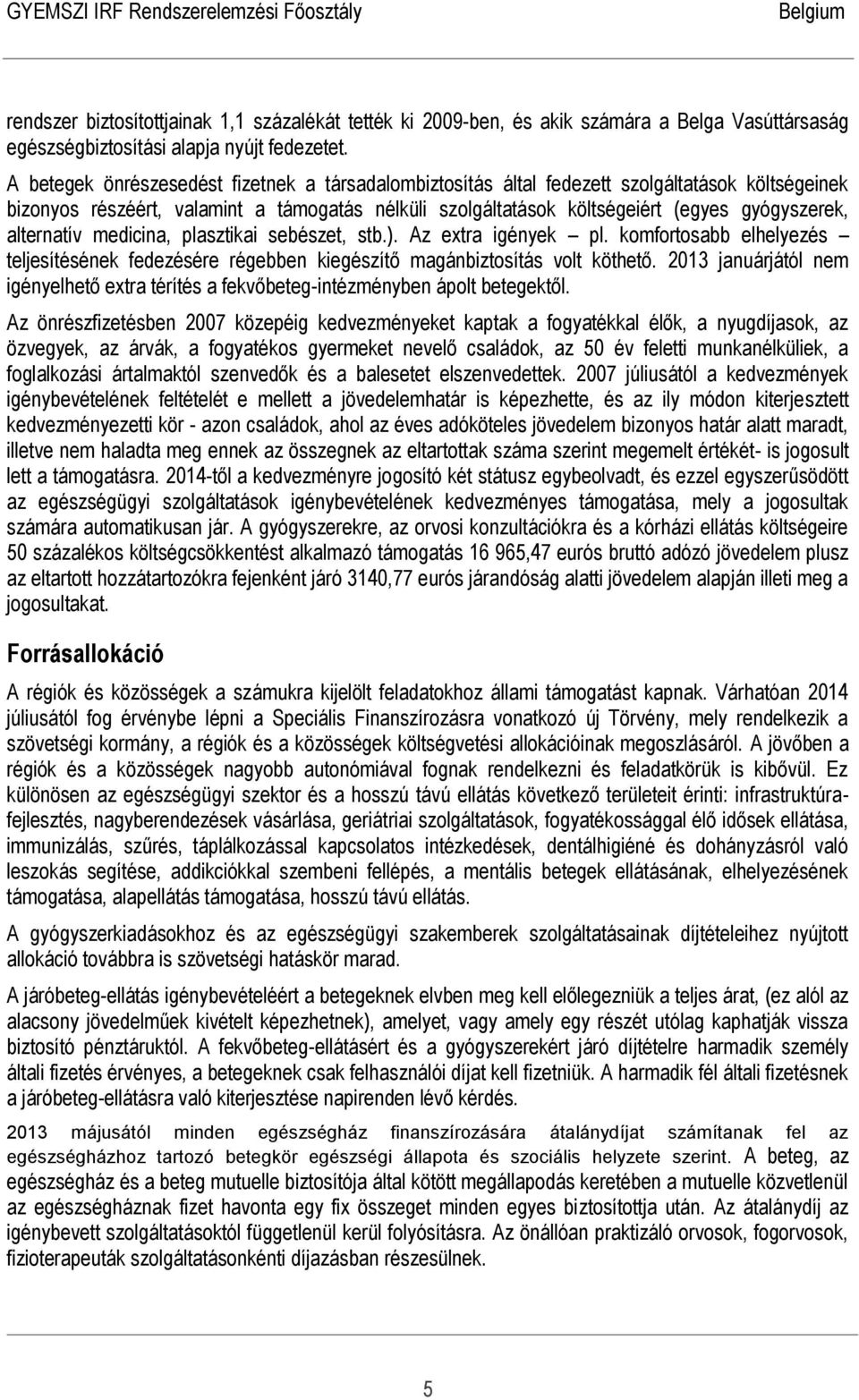alternatív medicina, plasztikai sebészet, stb.). Az extra igények pl. komfortosabb elhelyezés teljesítésének fedezésére régebben kiegészítő magánbiztosítás volt köthető.