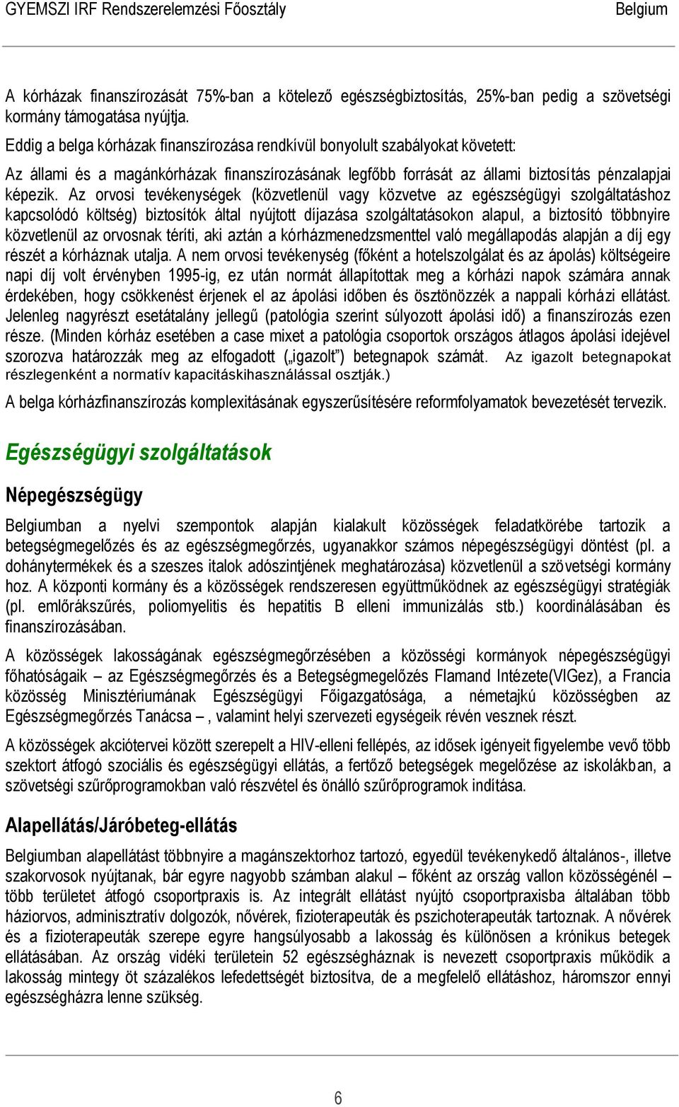 Az orvosi tevékenységek (közvetlenül vagy közvetve az egészségügyi szolgáltatáshoz kapcsolódó költség) biztosítók által nyújtott díjazása szolgáltatásokon alapul, a biztosító többnyire közvetlenül az