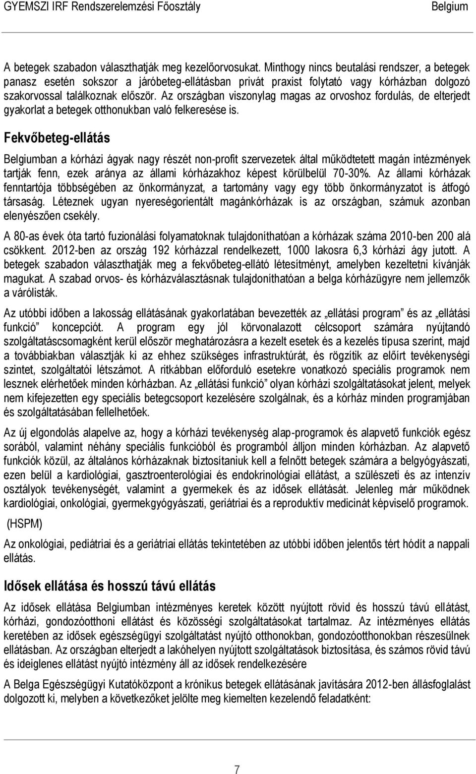 Az országban viszonylag magas az orvoshoz fordulás, de elterjedt gyakorlat a betegek otthonukban való felkeresése is.