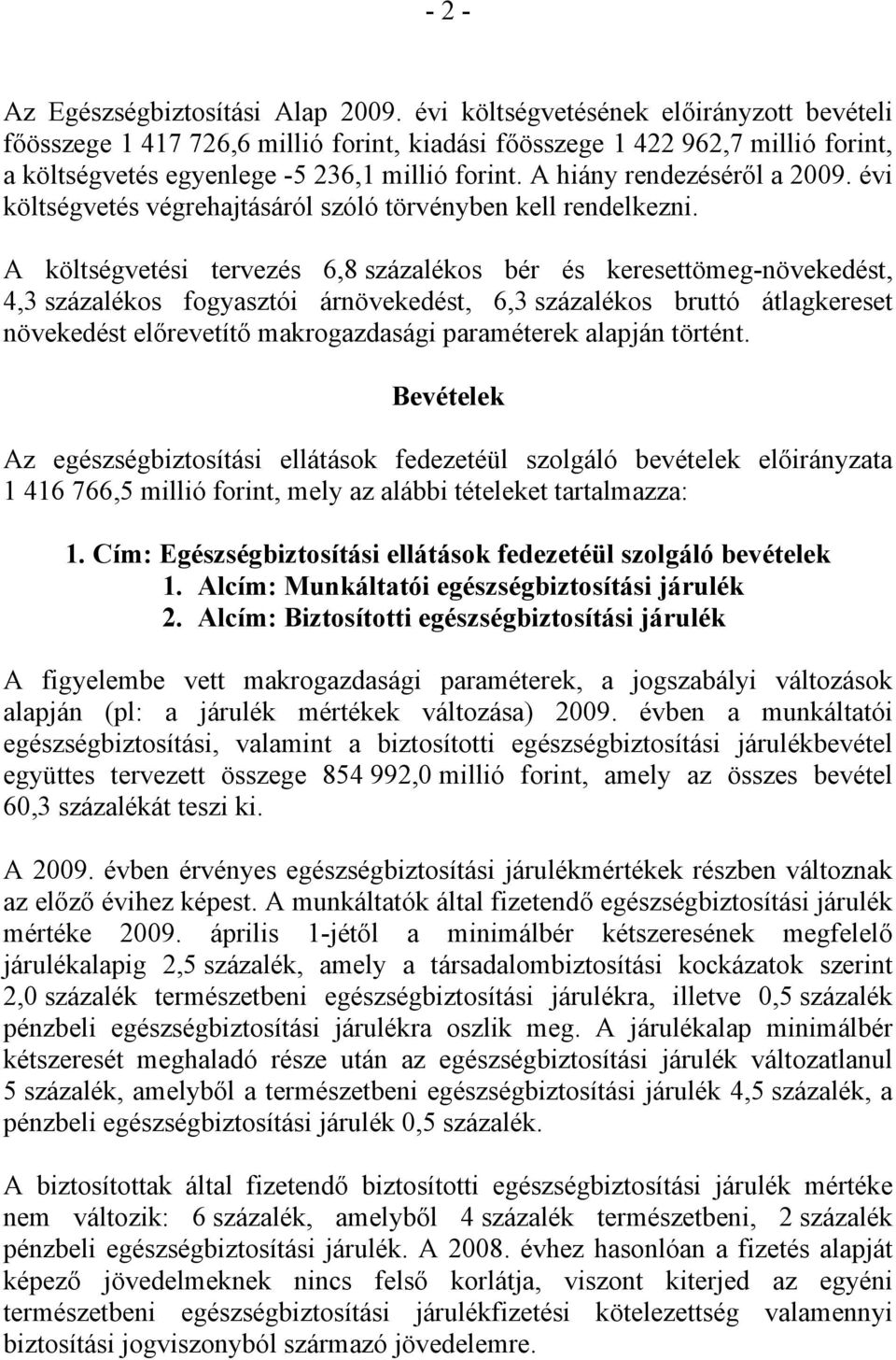 A hiány rendezéséről a 2009. évi költségvetés végrehajtásáról szóló törvényben kell rendelkezni.