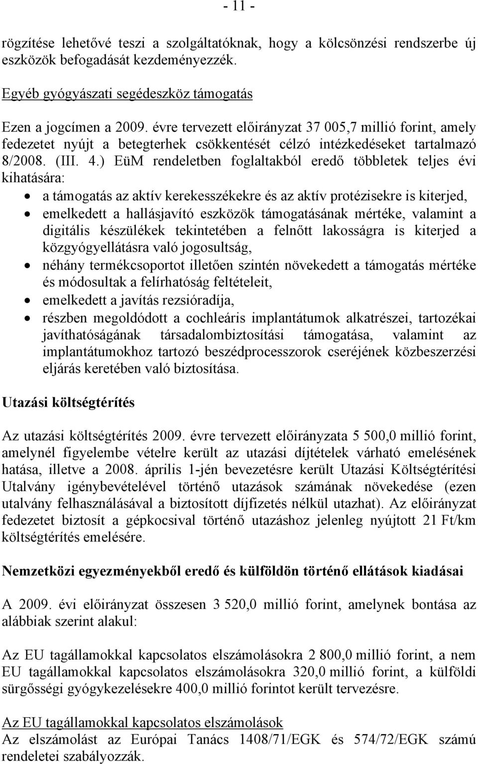 ) EüM rendeletben foglaltakból eredő többletek teljes évi kihatására: a támogatás az aktív kerekesszékekre és az aktív protézisekre is kiterjed, emelkedett a hallásjavító eszközök támogatásának