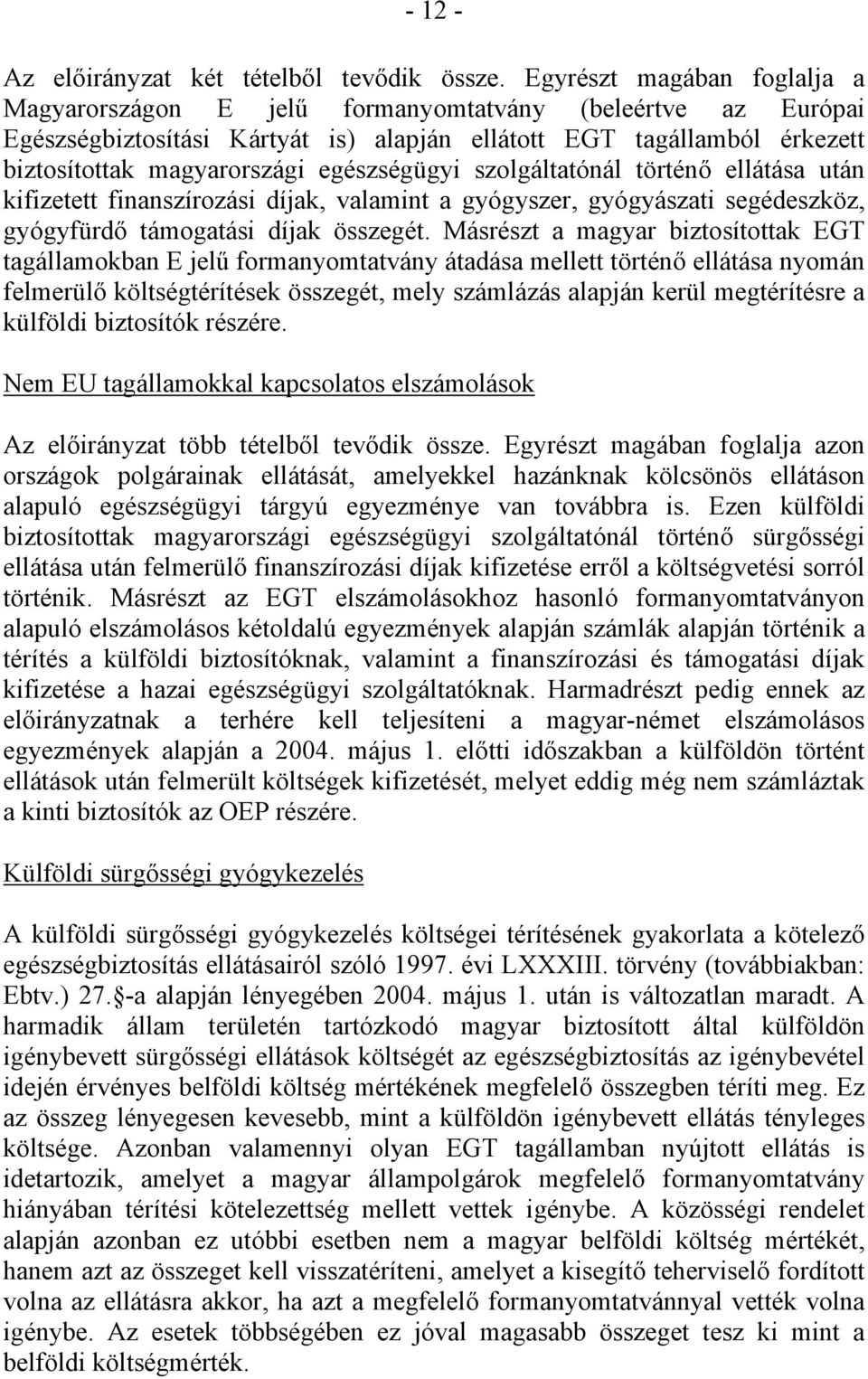 egészségügyi szolgáltatónál történő ellátása után kifizetett finanszírozási díjak, valamint a gyógyszer, gyógyászati segédeszköz, gyógyfürdő támogatási díjak összegét.